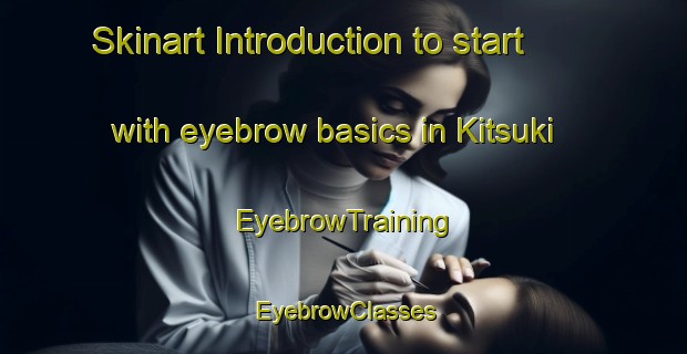 Skinart Introduction to start with eyebrow basics in Kitsuki | EyebrowTraining | EyebrowClasses | SkinartTraining-Japan