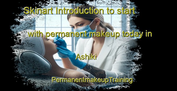 Skinart Introduction to start with permanent makeup today in Ashiki | #PermanentmakeupTraining #PermanentmakeupClasses #SkinartTraining-Japan