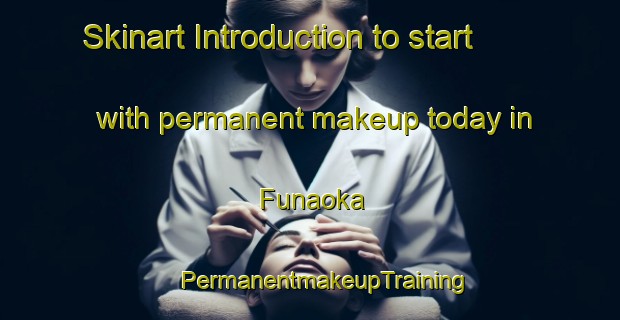 Skinart Introduction to start with permanent makeup today in Funaoka | #PermanentmakeupTraining #PermanentmakeupClasses #SkinartTraining-Japan