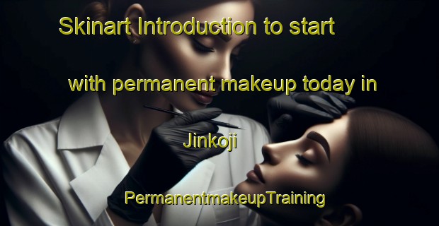 Skinart Introduction to start with permanent makeup today in Jinkoji | PermanentmakeupTraining | PermanentmakeupClasses | SkinartTraining-Japan