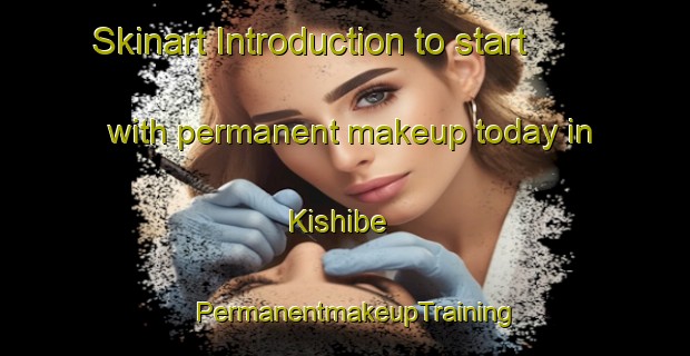 Skinart Introduction to start with permanent makeup today in Kishibe | PermanentmakeupTraining | PermanentmakeupClasses | SkinartTraining-Japan