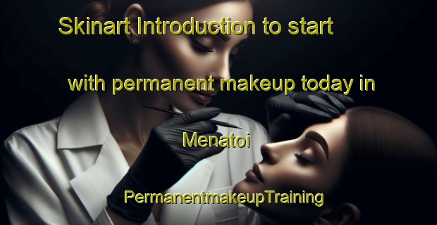 Skinart Introduction to start with permanent makeup today in Menatoi | PermanentmakeupTraining | PermanentmakeupClasses | SkinartTraining-Japan