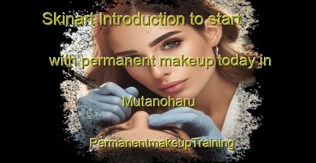 Skinart Introduction to start with permanent makeup today in Mutanoharu | PermanentmakeupTraining | PermanentmakeupClasses | SkinartTraining-Japan