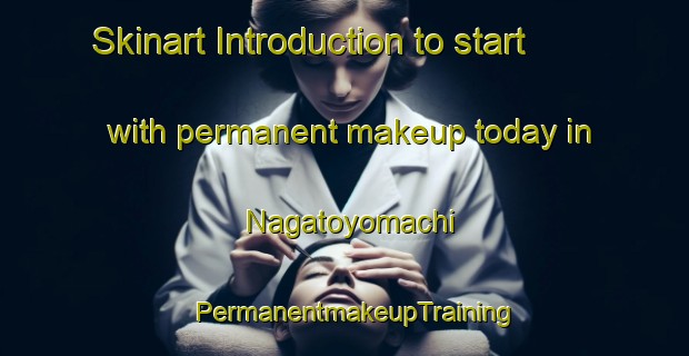Skinart Introduction to start with permanent makeup today in Nagatoyomachi | PermanentmakeupTraining | PermanentmakeupClasses | SkinartTraining-Japan