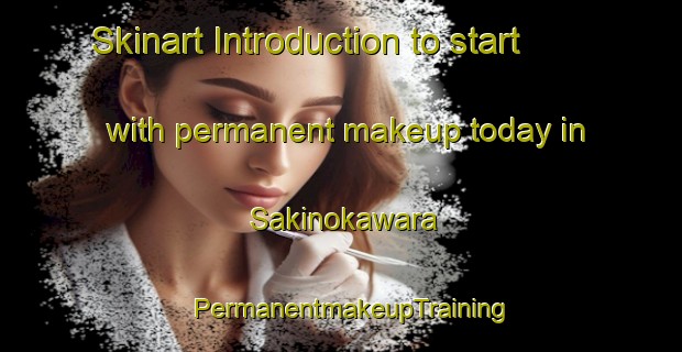 Skinart Introduction to start with permanent makeup today in Sakinokawara | PermanentmakeupTraining | PermanentmakeupClasses | SkinartTraining-Japan