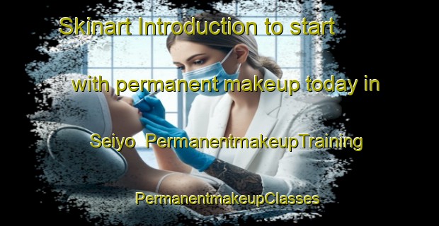 Skinart Introduction to start with permanent makeup today in Seiyo | PermanentmakeupTraining | PermanentmakeupClasses | SkinartTraining-Japan