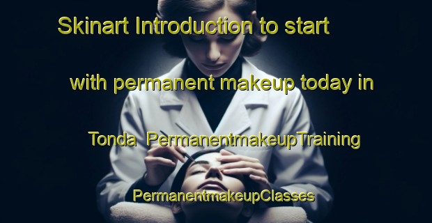 Skinart Introduction to start with permanent makeup today in Tonda | PermanentmakeupTraining | PermanentmakeupClasses | SkinartTraining-Japan