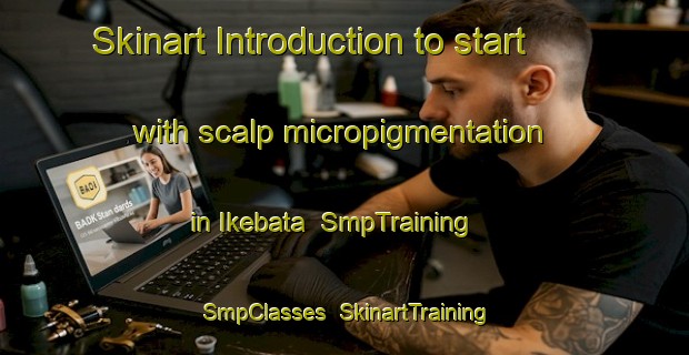 Skinart Introduction to start with scalp micropigmentation in Ikebata | SmpTraining | SmpClasses | SkinartTraining-Japan