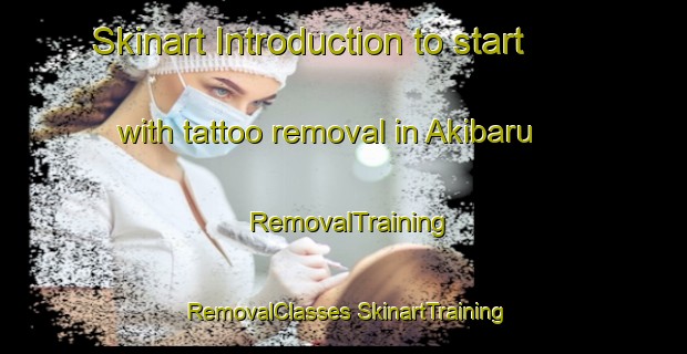 Skinart Introduction to start with tattoo removal in Akibaru | #RemovalTraining #RemovalClasses #SkinartTraining-Japan