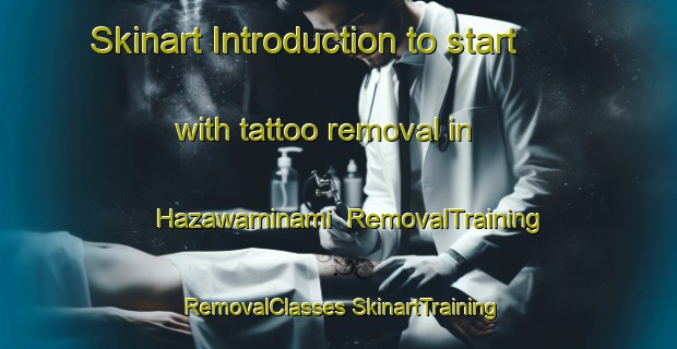 Skinart Introduction to start with tattoo removal in Hazawaminami | #RemovalTraining #RemovalClasses #SkinartTraining-Japan