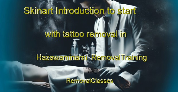 Skinart Introduction to start with tattoo removal in Hazawaminami | RemovalTraining | RemovalClasses | SkinartTraining-Japan