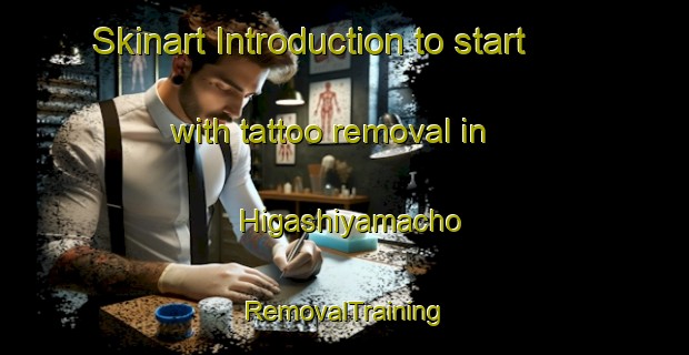 Skinart Introduction to start with tattoo removal in Higashiyamacho | RemovalTraining | RemovalClasses | SkinartTraining-Japan