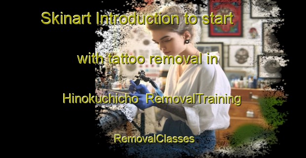 Skinart Introduction to start with tattoo removal in Hinokuchicho | RemovalTraining | RemovalClasses | SkinartTraining-Japan