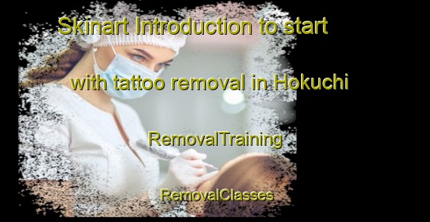 Skinart Introduction to start with tattoo removal in Hokuchi | RemovalTraining | RemovalClasses | SkinartTraining-Japan