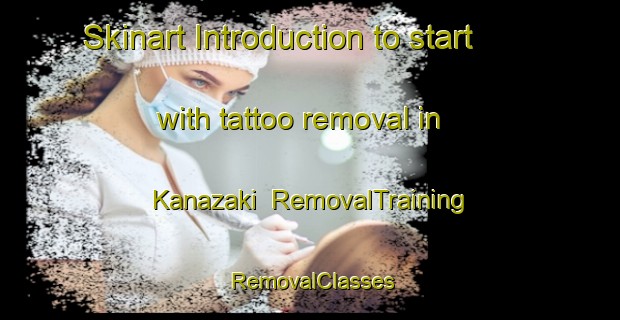 Skinart Introduction to start with tattoo removal in Kanazaki | RemovalTraining | RemovalClasses | SkinartTraining-Japan