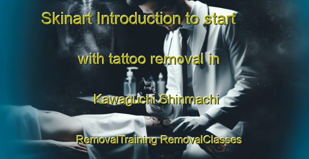 Skinart Introduction to start with tattoo removal in Kawaguchi Shinmachi | #RemovalTraining #RemovalClasses #SkinartTraining-Japan