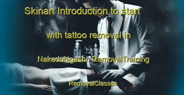 Skinart Introduction to start with tattoo removal in Nakadohigashi | RemovalTraining | RemovalClasses | SkinartTraining-Japan