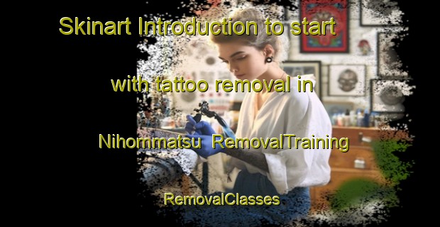 Skinart Introduction to start with tattoo removal in Nihommatsu | RemovalTraining | RemovalClasses | SkinartTraining-Japan