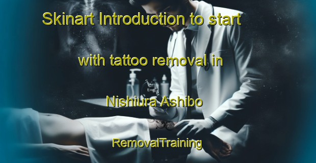 Skinart Introduction to start with tattoo removal in Nishiura Ashibo | RemovalTraining | RemovalClasses | SkinartTraining-Japan
