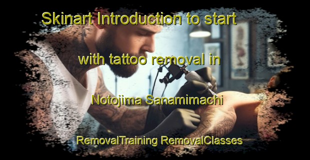 Skinart Introduction to start with tattoo removal in Notojima Sanamimachi | #RemovalTraining #RemovalClasses #SkinartTraining-Japan