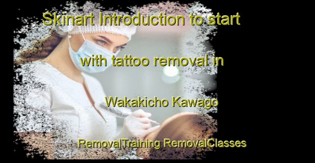 Skinart Introduction to start with tattoo removal in Wakakicho Kawago | #RemovalTraining #RemovalClasses #SkinartTraining-Japan