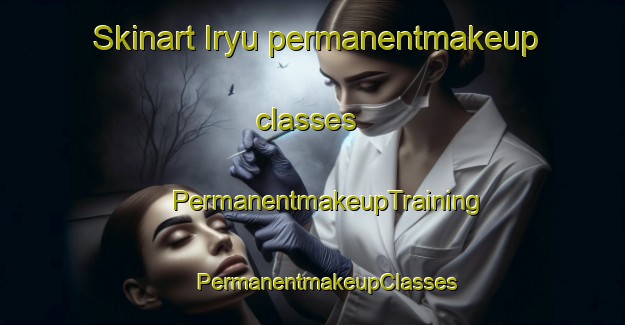 Skinart Iryu permanentmakeup classes | #PermanentmakeupTraining #PermanentmakeupClasses #SkinartTraining-Japan