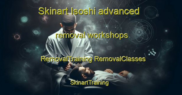 Skinart Isoshi advanced removal workshops | #RemovalTraining #RemovalClasses #SkinartTraining-Japan