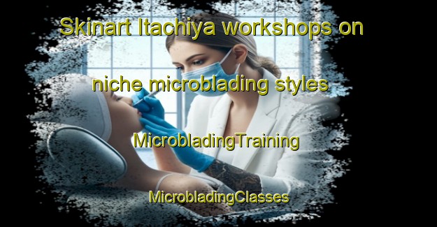 Skinart Itachiya workshops on niche microblading styles | #MicrobladingTraining #MicrobladingClasses #SkinartTraining-Japan