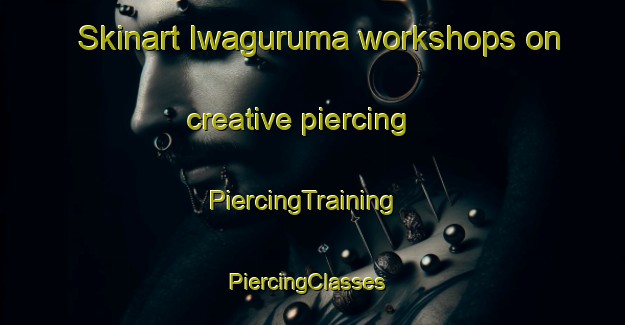 Skinart Iwaguruma workshops on creative piercing | PiercingTraining | PiercingClasses | SkinartTraining-Japan