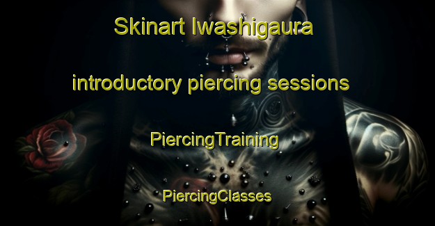 Skinart Iwashigaura introductory piercing sessions | #PiercingTraining #PiercingClasses #SkinartTraining-Japan