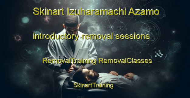 Skinart Izuharamachi Azamo introductory removal sessions | #RemovalTraining #RemovalClasses #SkinartTraining-Japan