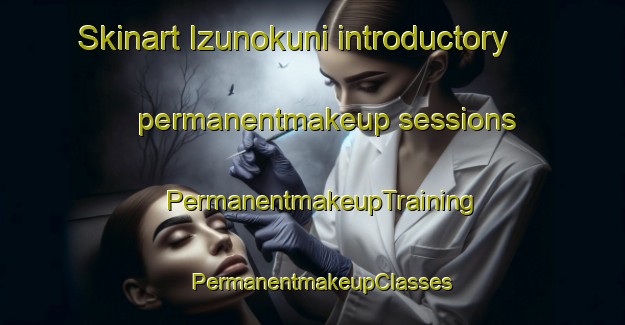 Skinart Izunokuni introductory permanentmakeup sessions | PermanentmakeupTraining | PermanentmakeupClasses | SkinartTraining-Japan