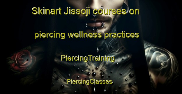 Skinart Jissoji courses on piercing wellness practices | PiercingTraining | PiercingClasses | SkinartTraining-Japan