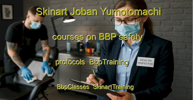 Skinart Joban Yumotomachi courses on BBP safety protocols | BbpTraining | BbpClasses | SkinartTraining-Japan