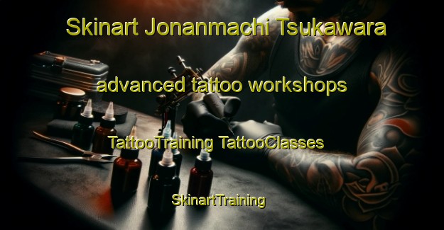 Skinart Jonanmachi Tsukawara advanced tattoo workshops | #TattooTraining #TattooClasses #SkinartTraining-Japan