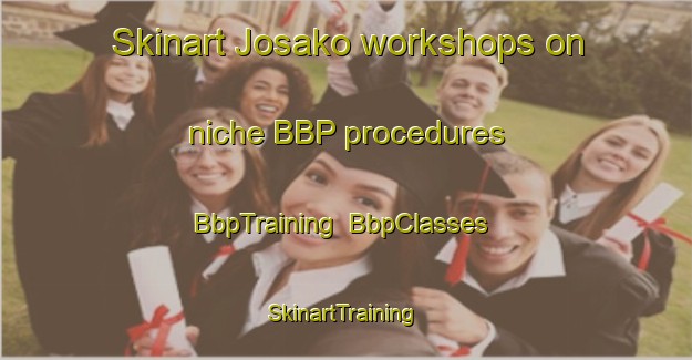 Skinart Josako workshops on niche BBP procedures | BbpTraining | BbpClasses | SkinartTraining-Japan