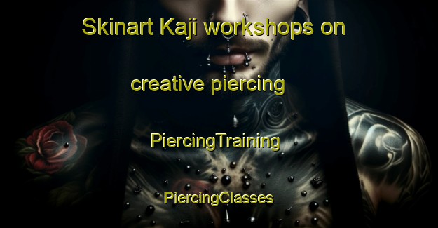 Skinart Kaji workshops on creative piercing | #PiercingTraining #PiercingClasses #SkinartTraining-Japan