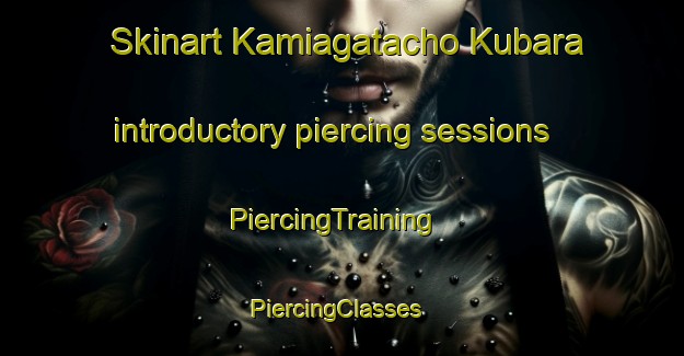 Skinart Kamiagatacho Kubara introductory piercing sessions | PiercingTraining | PiercingClasses | SkinartTraining-Japan
