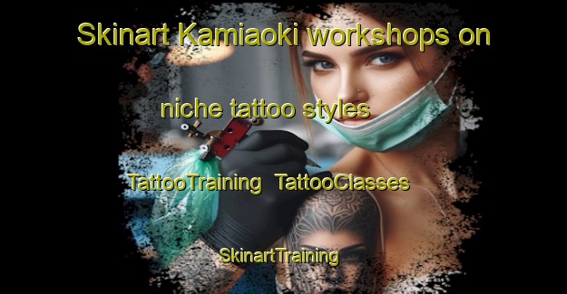 Skinart Kamiaoki workshops on niche tattoo styles | TattooTraining | TattooClasses | SkinartTraining-Japan