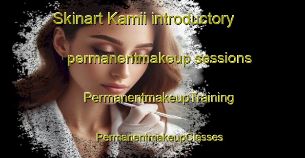 Skinart Kamii introductory permanentmakeup sessions | #PermanentmakeupTraining #PermanentmakeupClasses #SkinartTraining-Japan