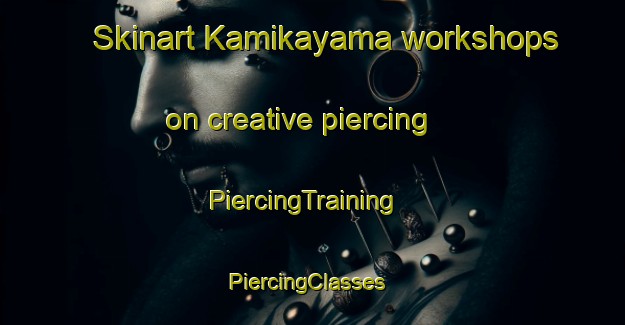 Skinart Kamikayama workshops on creative piercing | PiercingTraining | PiercingClasses | SkinartTraining-Japan