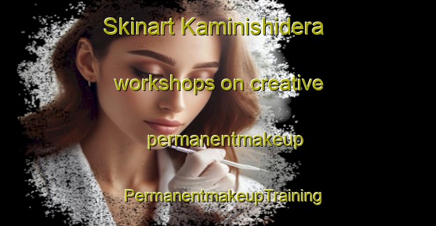 Skinart Kaminishidera workshops on creative permanentmakeup | PermanentmakeupTraining | PermanentmakeupClasses | SkinartTraining-Japan