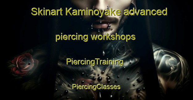 Skinart Kaminoyake advanced piercing workshops | #PiercingTraining #PiercingClasses #SkinartTraining-Japan