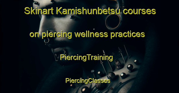 Skinart Kamishunbetsu courses on piercing wellness practices | PiercingTraining | PiercingClasses | SkinartTraining-Japan