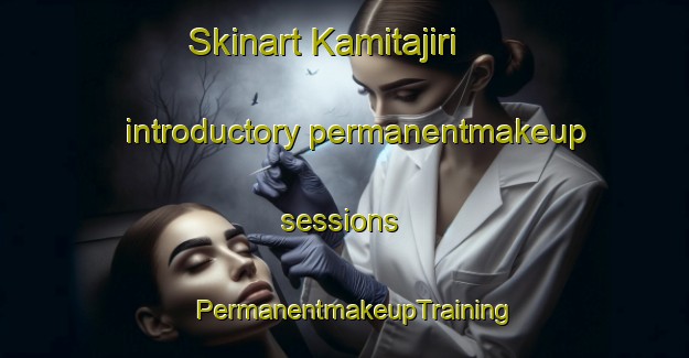 Skinart Kamitajiri introductory permanentmakeup sessions | PermanentmakeupTraining | PermanentmakeupClasses | SkinartTraining-Japan