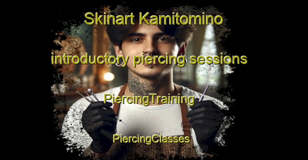 Skinart Kamitomino introductory piercing sessions | PiercingTraining | PiercingClasses | SkinartTraining-Japan
