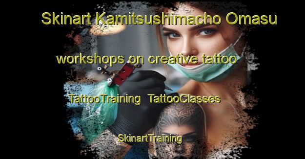 Skinart Kamitsushimacho Omasu workshops on creative tattoo | TattooTraining | TattooClasses | SkinartTraining-Japan