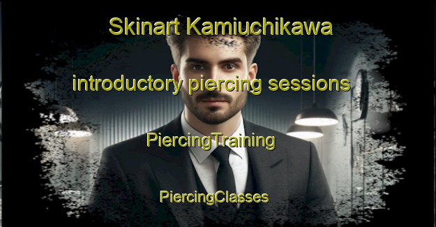 Skinart Kamiuchikawa introductory piercing sessions | PiercingTraining | PiercingClasses | SkinartTraining-Japan
