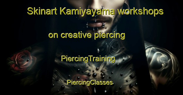 Skinart Kamiyayama workshops on creative piercing | PiercingTraining | PiercingClasses | SkinartTraining-Japan