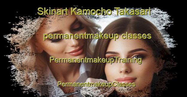 Skinart Kamocho Takasari permanentmakeup classes | PermanentmakeupTraining | PermanentmakeupClasses | SkinartTraining-Japan